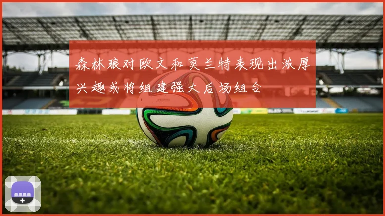 森林狼对欧文和莫兰特表现出浓厚兴趣或将组建强大后场组合