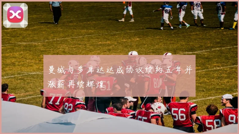曼城与多库达达成协议续约五年并涨薪再续辉煌